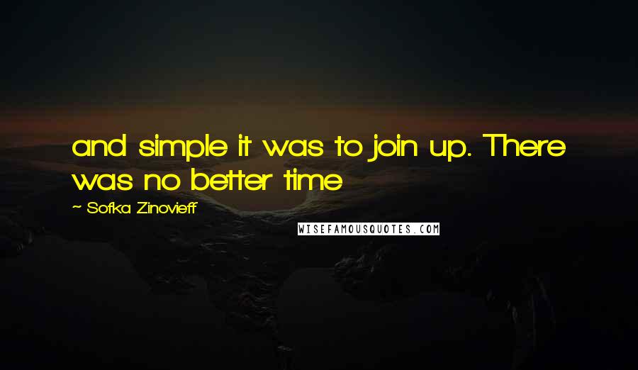 Sofka Zinovieff Quotes: and simple it was to join up. There was no better time