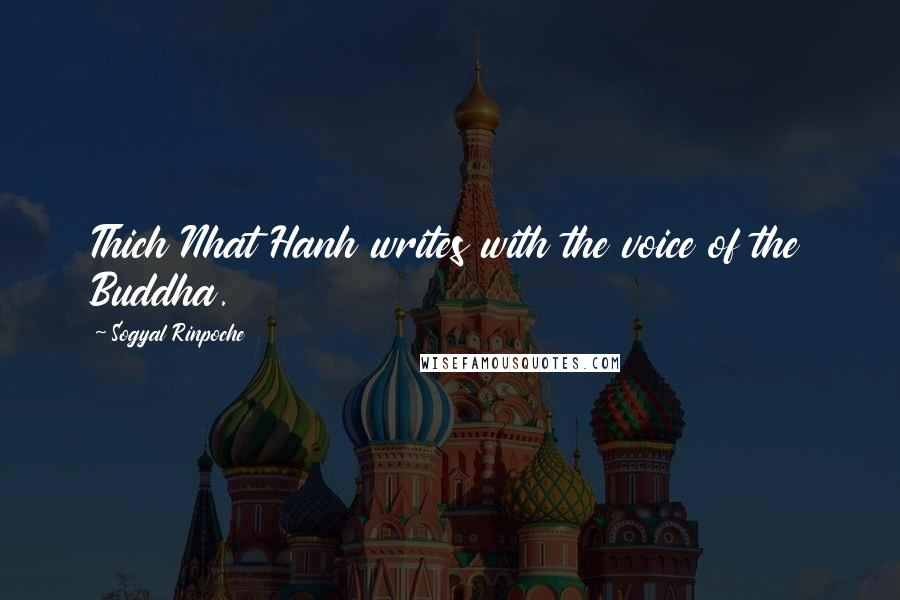 Sogyal Rinpoche Quotes: Thich Nhat Hanh writes with the voice of the Buddha.