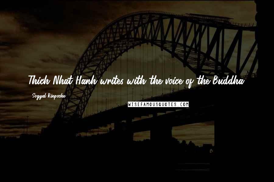 Sogyal Rinpoche Quotes: Thich Nhat Hanh writes with the voice of the Buddha.