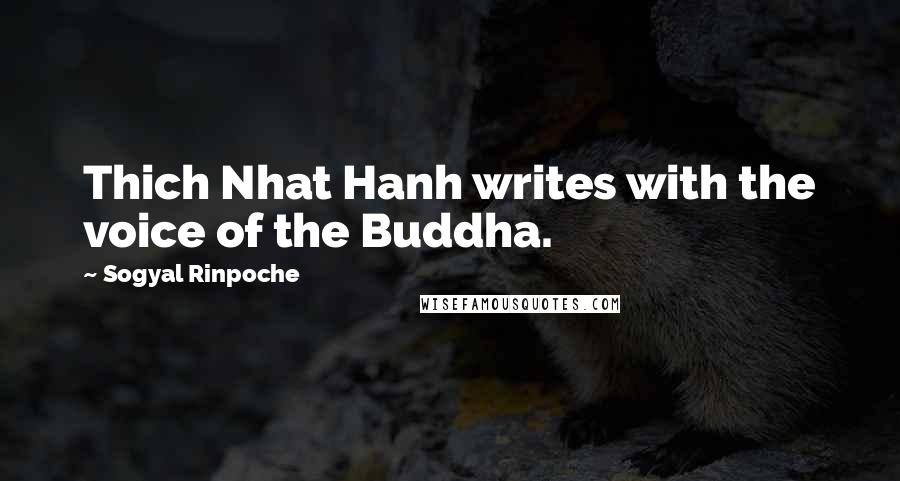 Sogyal Rinpoche Quotes: Thich Nhat Hanh writes with the voice of the Buddha.