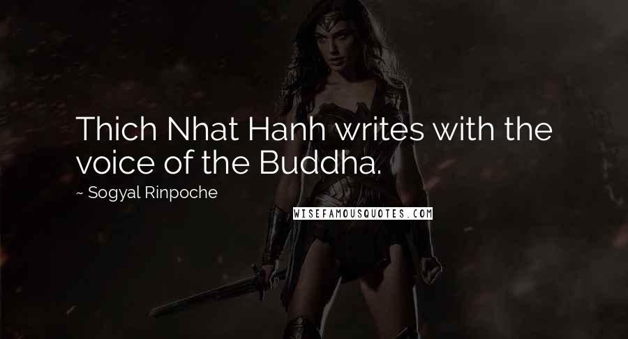 Sogyal Rinpoche Quotes: Thich Nhat Hanh writes with the voice of the Buddha.