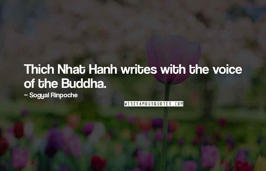 Sogyal Rinpoche Quotes: Thich Nhat Hanh writes with the voice of the Buddha.