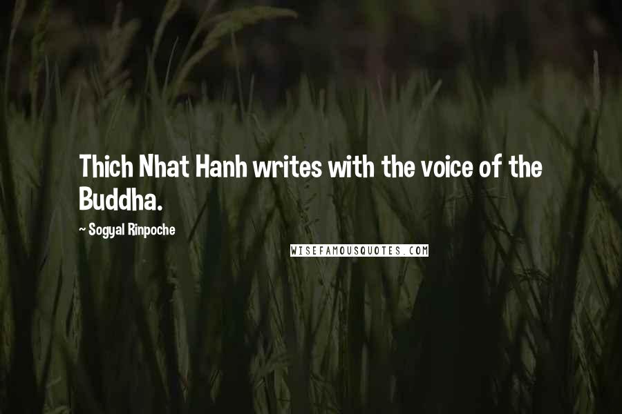 Sogyal Rinpoche Quotes: Thich Nhat Hanh writes with the voice of the Buddha.