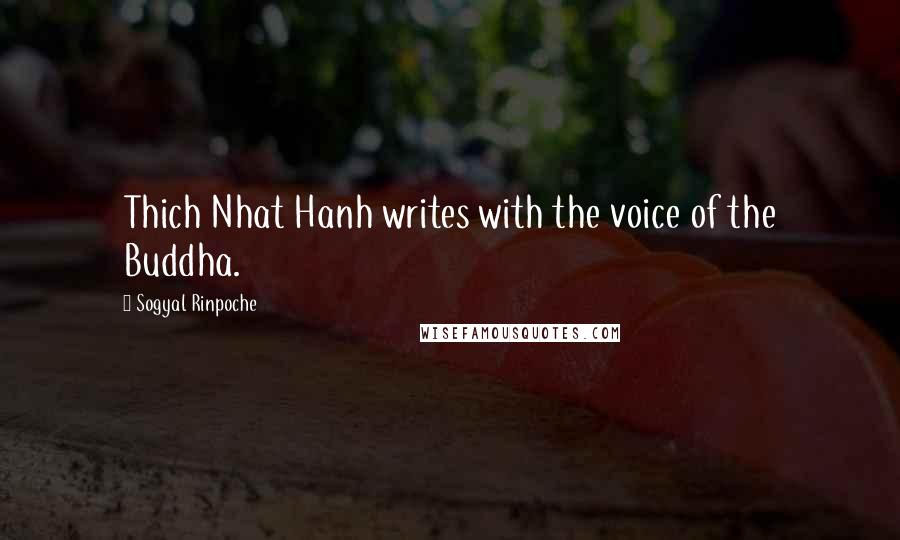 Sogyal Rinpoche Quotes: Thich Nhat Hanh writes with the voice of the Buddha.