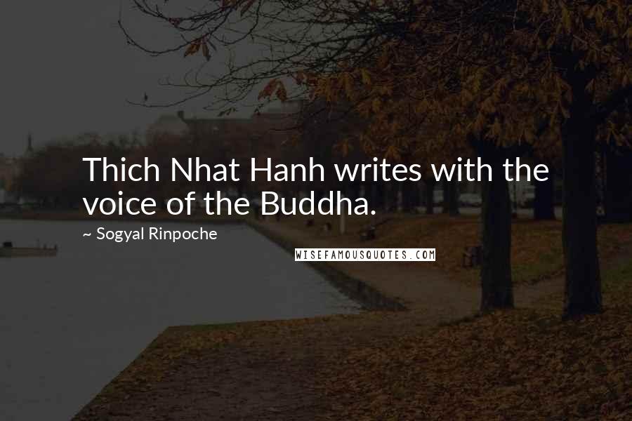 Sogyal Rinpoche Quotes: Thich Nhat Hanh writes with the voice of the Buddha.