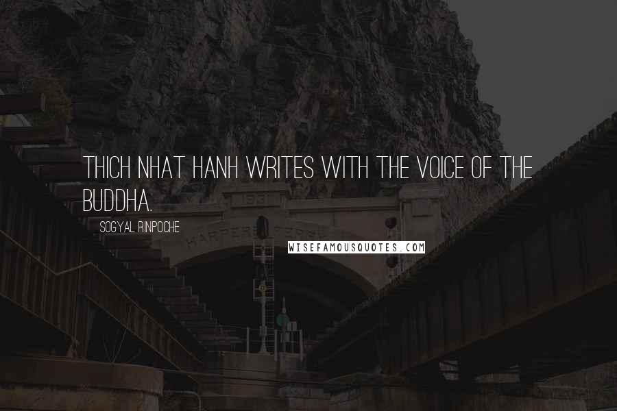 Sogyal Rinpoche Quotes: Thich Nhat Hanh writes with the voice of the Buddha.