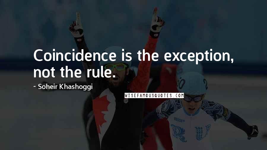 Soheir Khashoggi Quotes: Coincidence is the exception, not the rule.