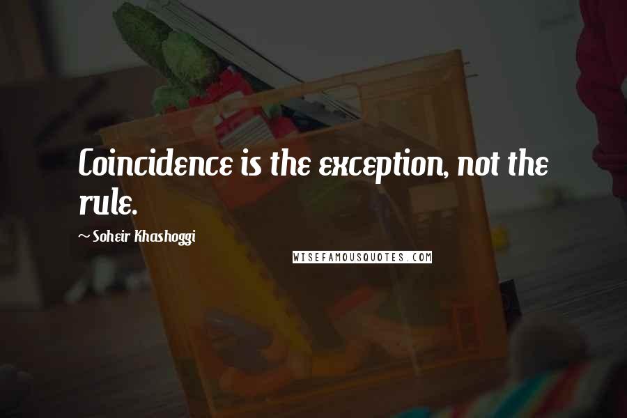 Soheir Khashoggi Quotes: Coincidence is the exception, not the rule.