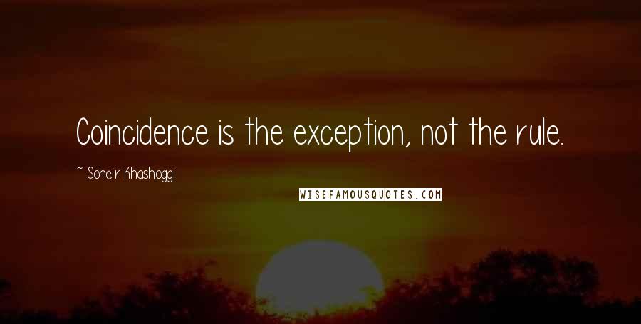 Soheir Khashoggi Quotes: Coincidence is the exception, not the rule.