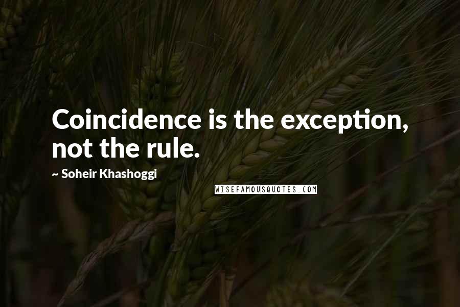 Soheir Khashoggi Quotes: Coincidence is the exception, not the rule.