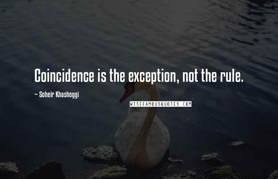 Soheir Khashoggi Quotes: Coincidence is the exception, not the rule.