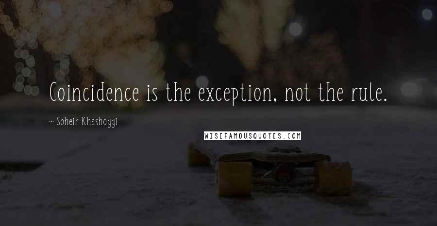 Soheir Khashoggi Quotes: Coincidence is the exception, not the rule.