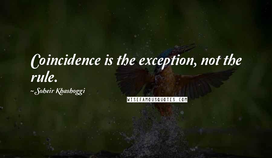 Soheir Khashoggi Quotes: Coincidence is the exception, not the rule.