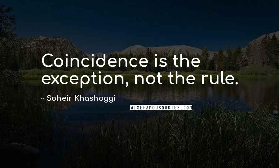 Soheir Khashoggi Quotes: Coincidence is the exception, not the rule.