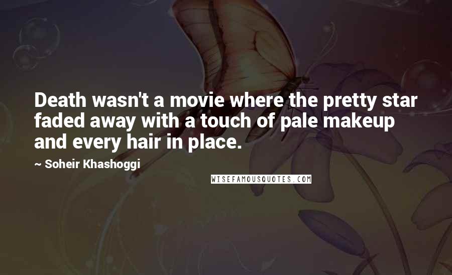 Soheir Khashoggi Quotes: Death wasn't a movie where the pretty star faded away with a touch of pale makeup and every hair in place.