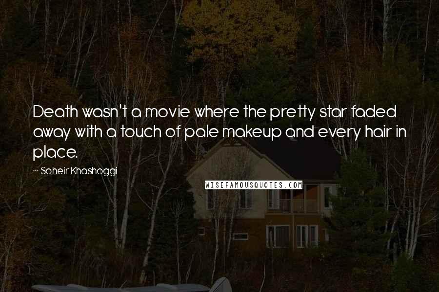 Soheir Khashoggi Quotes: Death wasn't a movie where the pretty star faded away with a touch of pale makeup and every hair in place.