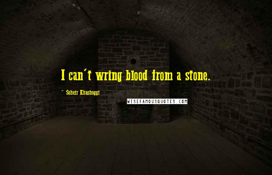 Soheir Khashoggi Quotes: I can't wring blood from a stone.