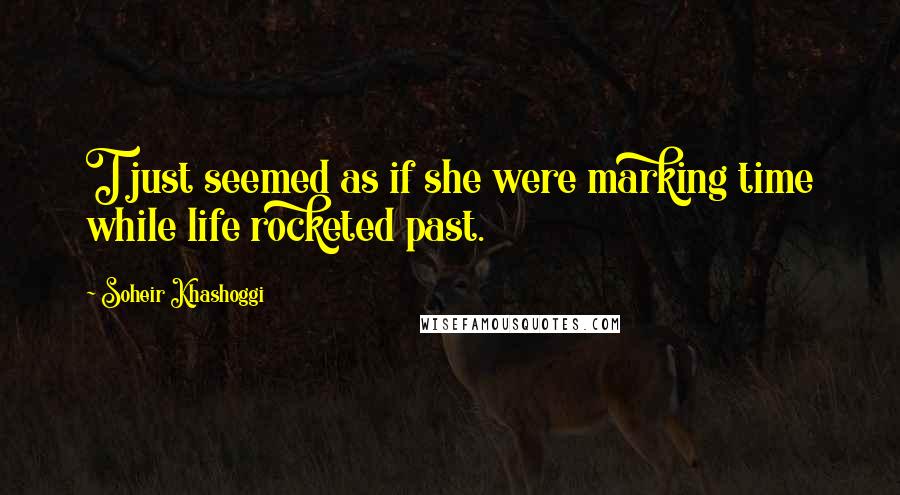 Soheir Khashoggi Quotes: T just seemed as if she were marking time while life rocketed past.