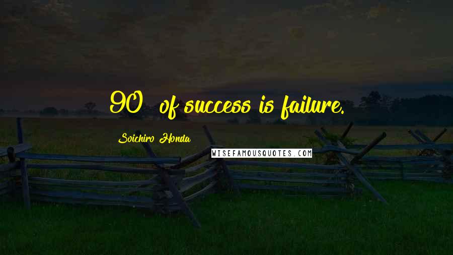 Soichiro Honda Quotes: 90% of success is failure.