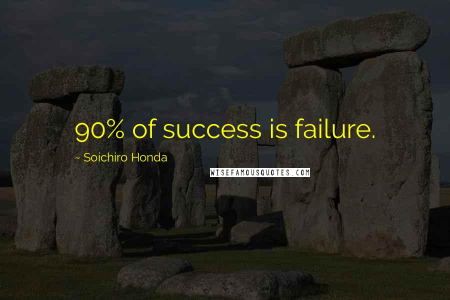 Soichiro Honda Quotes: 90% of success is failure.