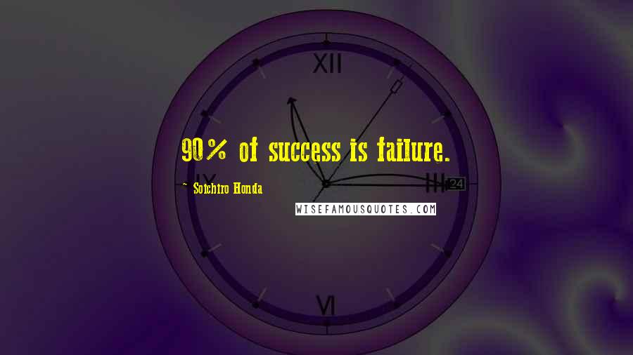 Soichiro Honda Quotes: 90% of success is failure.