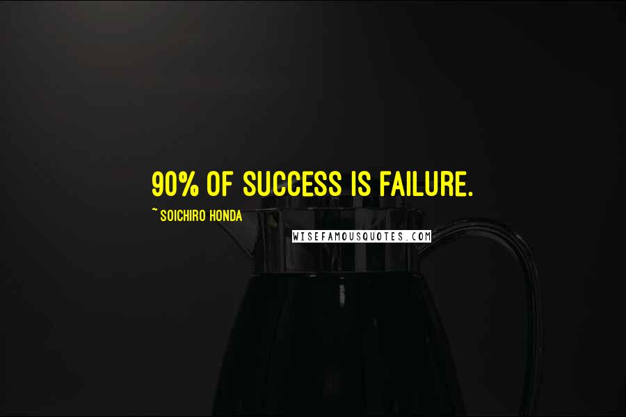Soichiro Honda Quotes: 90% of success is failure.