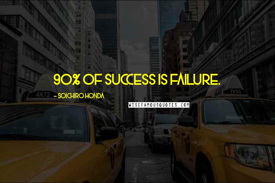 Soichiro Honda Quotes: 90% of success is failure.