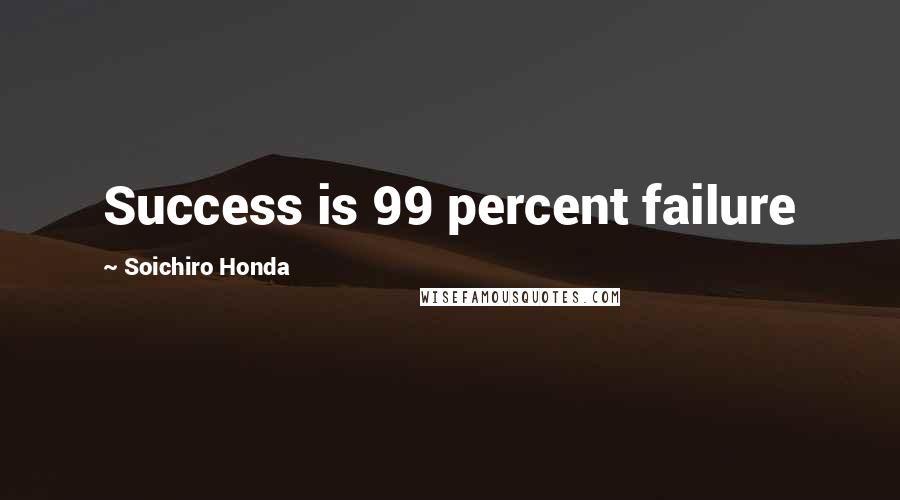 Soichiro Honda Quotes: Success is 99 percent failure