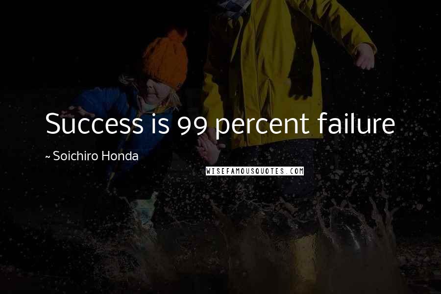 Soichiro Honda Quotes: Success is 99 percent failure