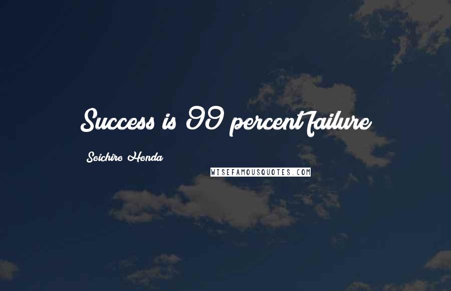 Soichiro Honda Quotes: Success is 99 percent failure