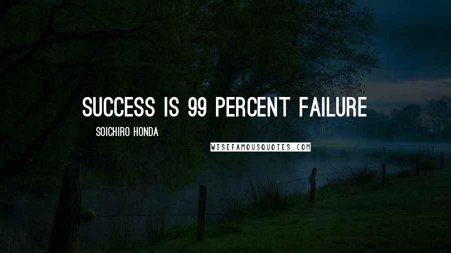 Soichiro Honda Quotes: Success is 99 percent failure