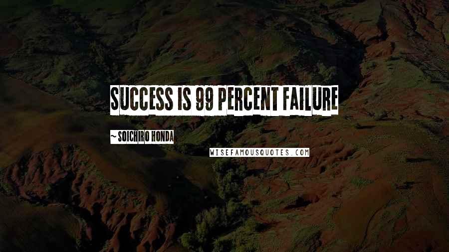 Soichiro Honda Quotes: Success is 99 percent failure