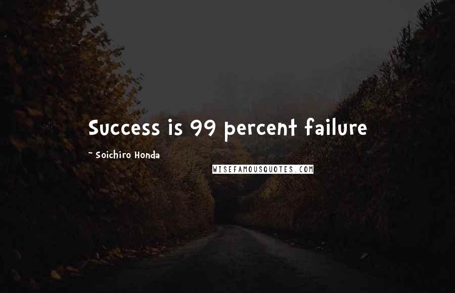 Soichiro Honda Quotes: Success is 99 percent failure