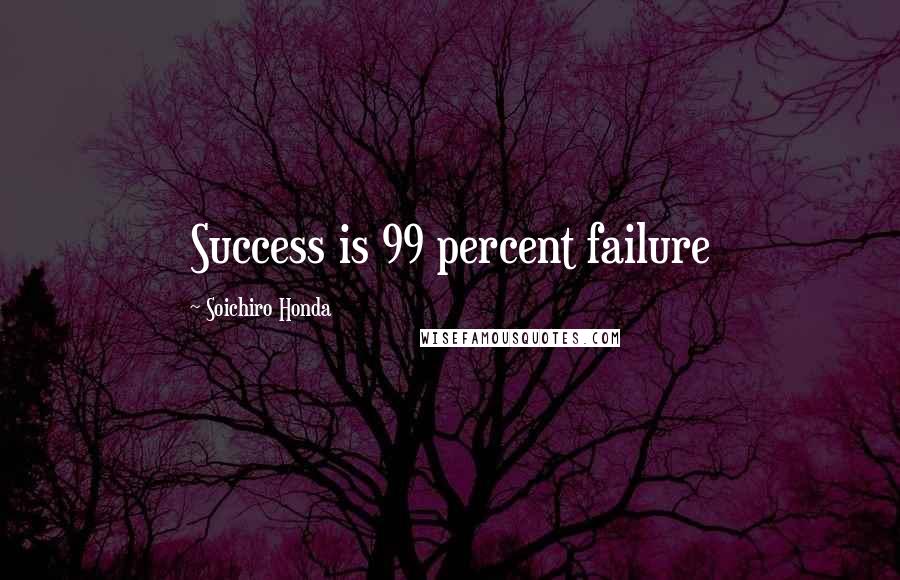 Soichiro Honda Quotes: Success is 99 percent failure