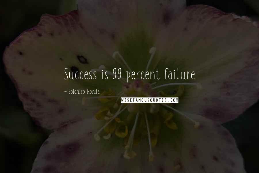 Soichiro Honda Quotes: Success is 99 percent failure