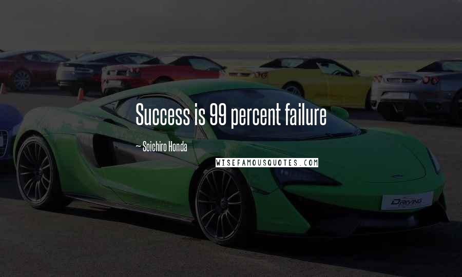 Soichiro Honda Quotes: Success is 99 percent failure