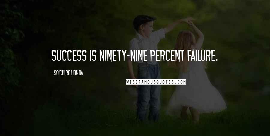 Soichiro Honda Quotes: Success is ninety-nine percent failure.