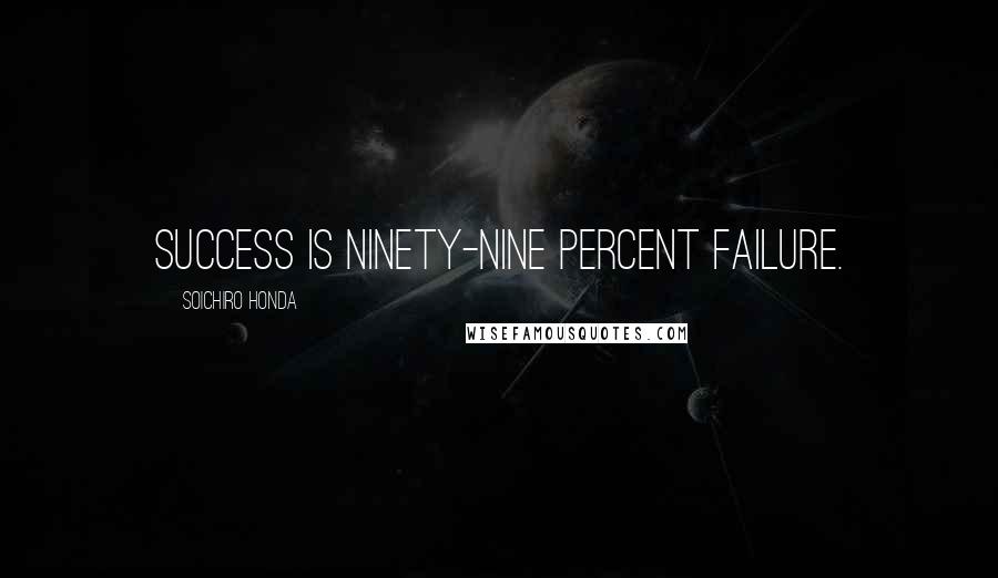 Soichiro Honda Quotes: Success is ninety-nine percent failure.