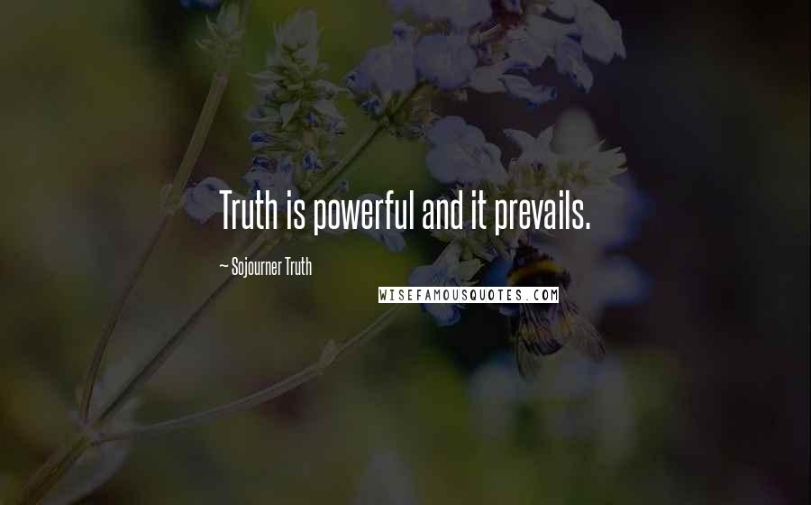 Sojourner Truth Quotes: Truth is powerful and it prevails.