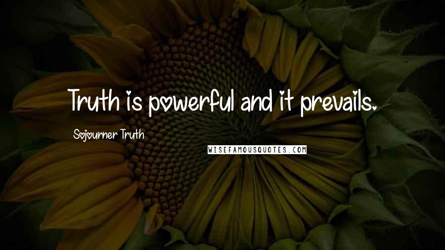 Sojourner Truth Quotes: Truth is powerful and it prevails.