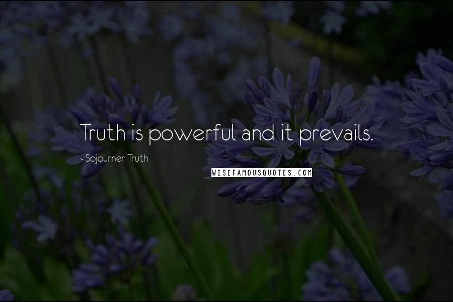 Sojourner Truth Quotes: Truth is powerful and it prevails.