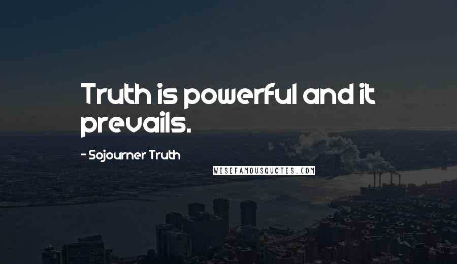 Sojourner Truth Quotes: Truth is powerful and it prevails.