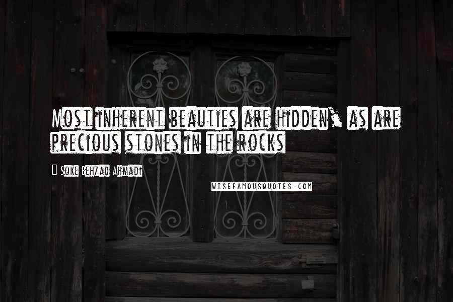 Soke Behzad Ahmadi Quotes: Most inherent beauties are hidden, as are precious stones in the rocks