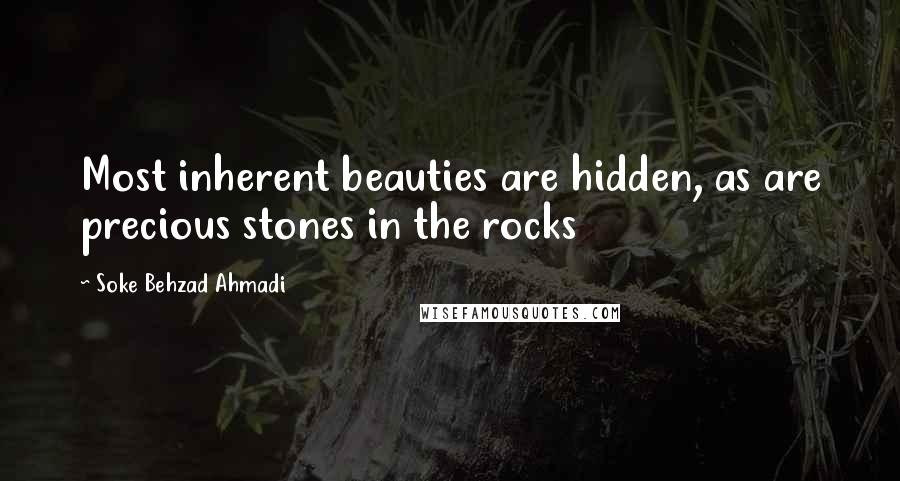 Soke Behzad Ahmadi Quotes: Most inherent beauties are hidden, as are precious stones in the rocks