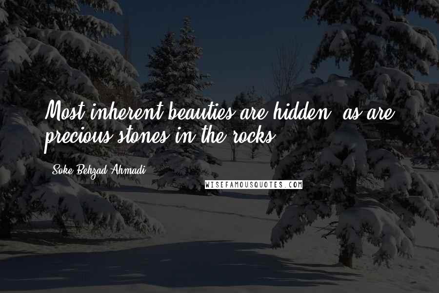 Soke Behzad Ahmadi Quotes: Most inherent beauties are hidden, as are precious stones in the rocks