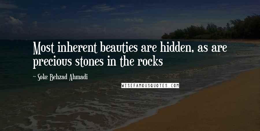 Soke Behzad Ahmadi Quotes: Most inherent beauties are hidden, as are precious stones in the rocks