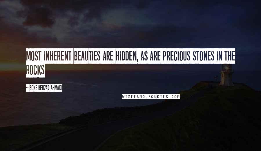 Soke Behzad Ahmadi Quotes: Most inherent beauties are hidden, as are precious stones in the rocks