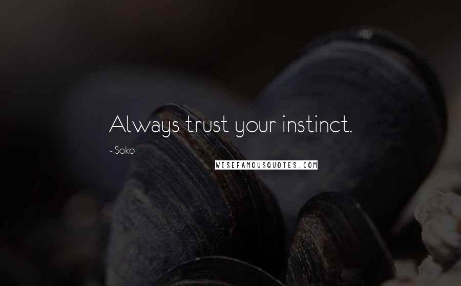 Soko Quotes: Always trust your instinct.