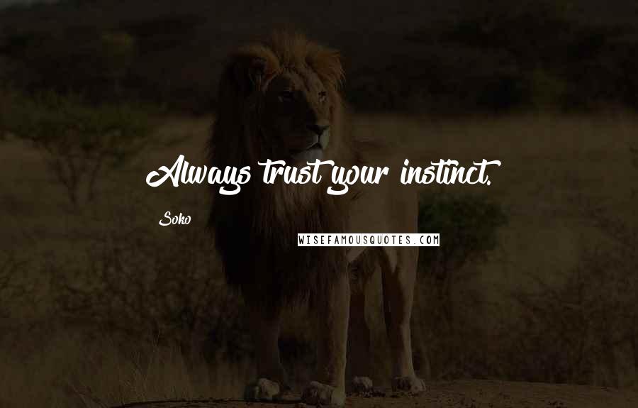 Soko Quotes: Always trust your instinct.