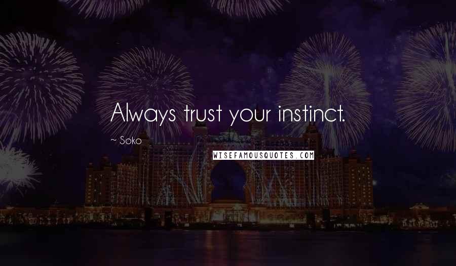 Soko Quotes: Always trust your instinct.